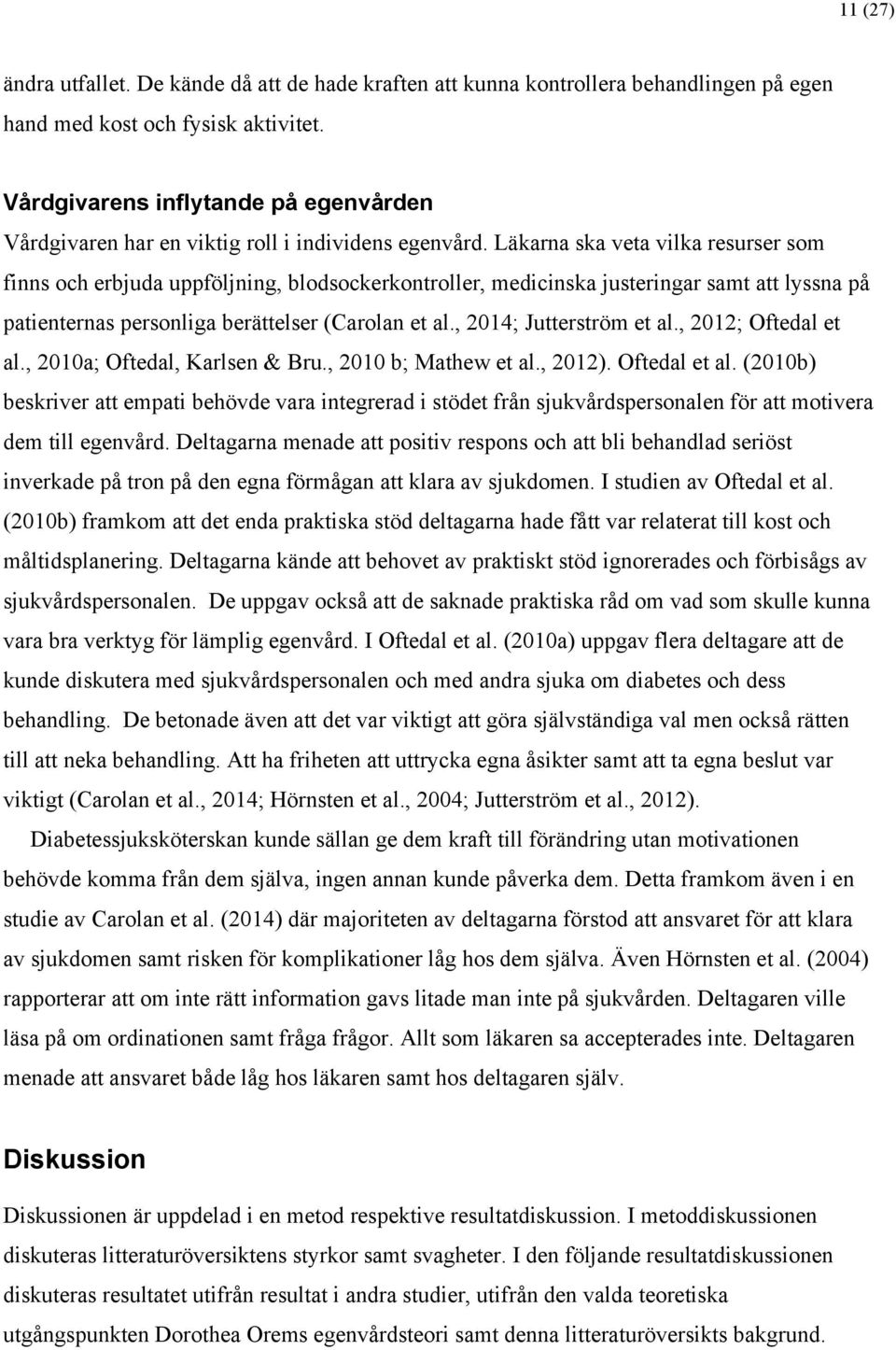 Läkarna ska veta vilka resurser som finns och erbjuda uppföljning, blodsockerkontroller, medicinska justeringar samt att lyssna på patienternas personliga berättelser (Carolan et al.