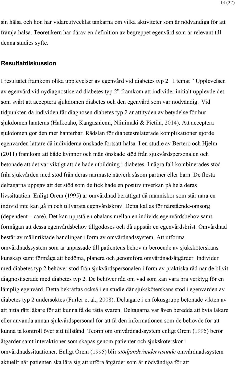 I temat Upplevelsen av egenvård vid nydiagnostiserad diabetes typ 2 framkom att individer initialt upplevde det som svårt att acceptera sjukdomen diabetes och den egenvård som var nödvändig.