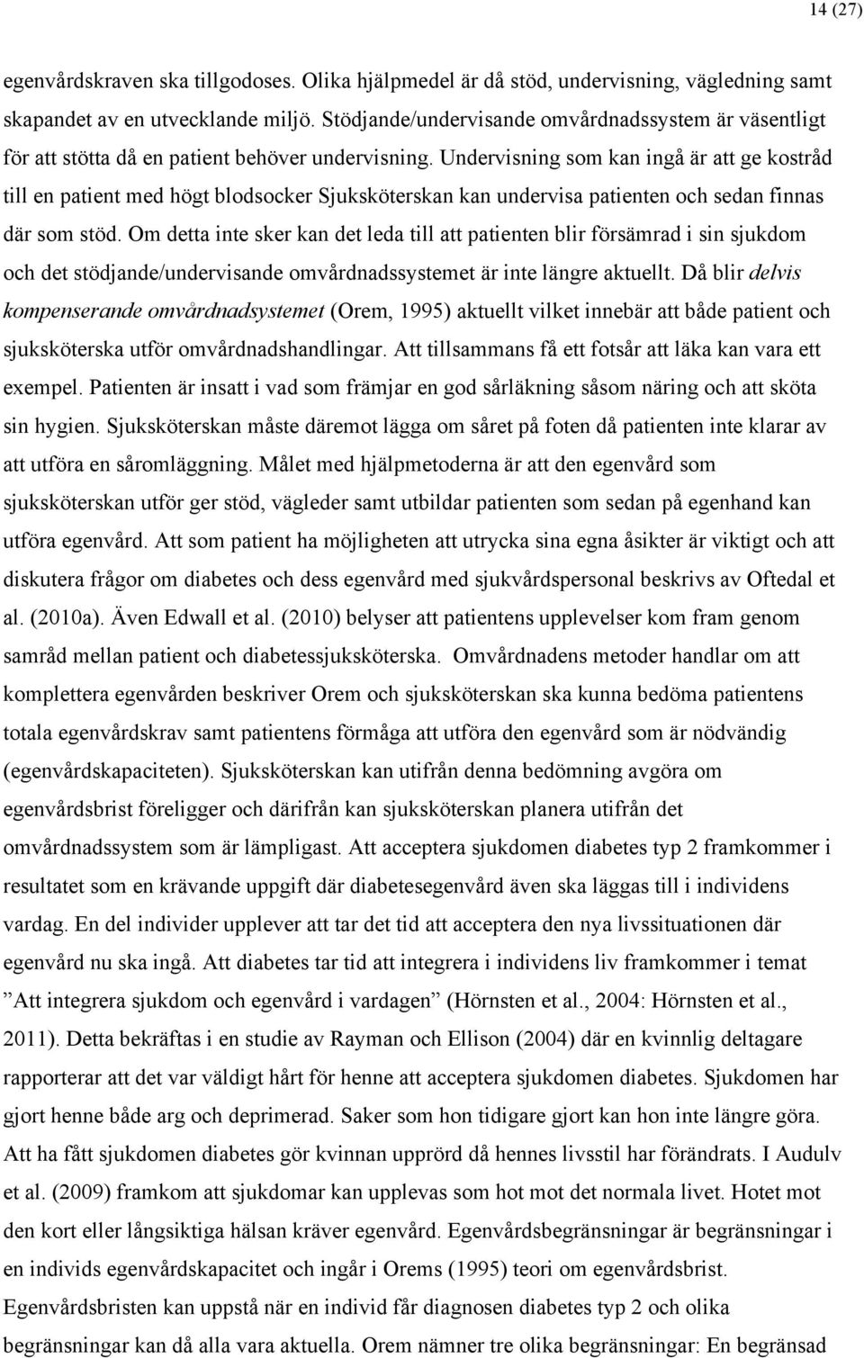 Undervisning som kan ingå är att ge kostråd till en patient med högt blodsocker Sjuksköterskan kan undervisa patienten och sedan finnas där som stöd.