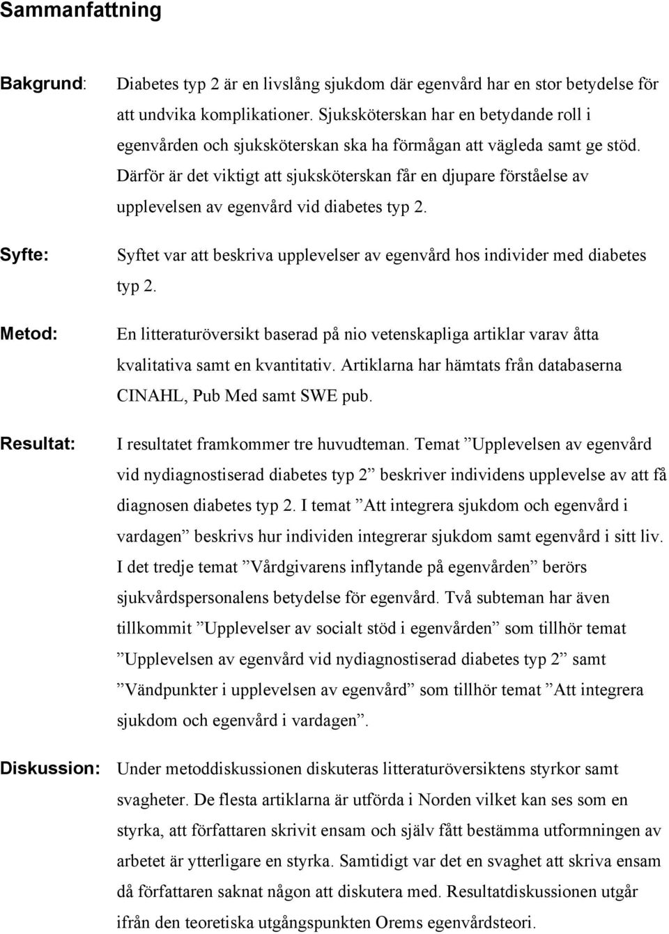 Därför är det viktigt att sjuksköterskan får en djupare förståelse av upplevelsen av egenvård vid diabetes typ 2. Syftet var att beskriva upplevelser av egenvård hos individer med diabetes typ 2.