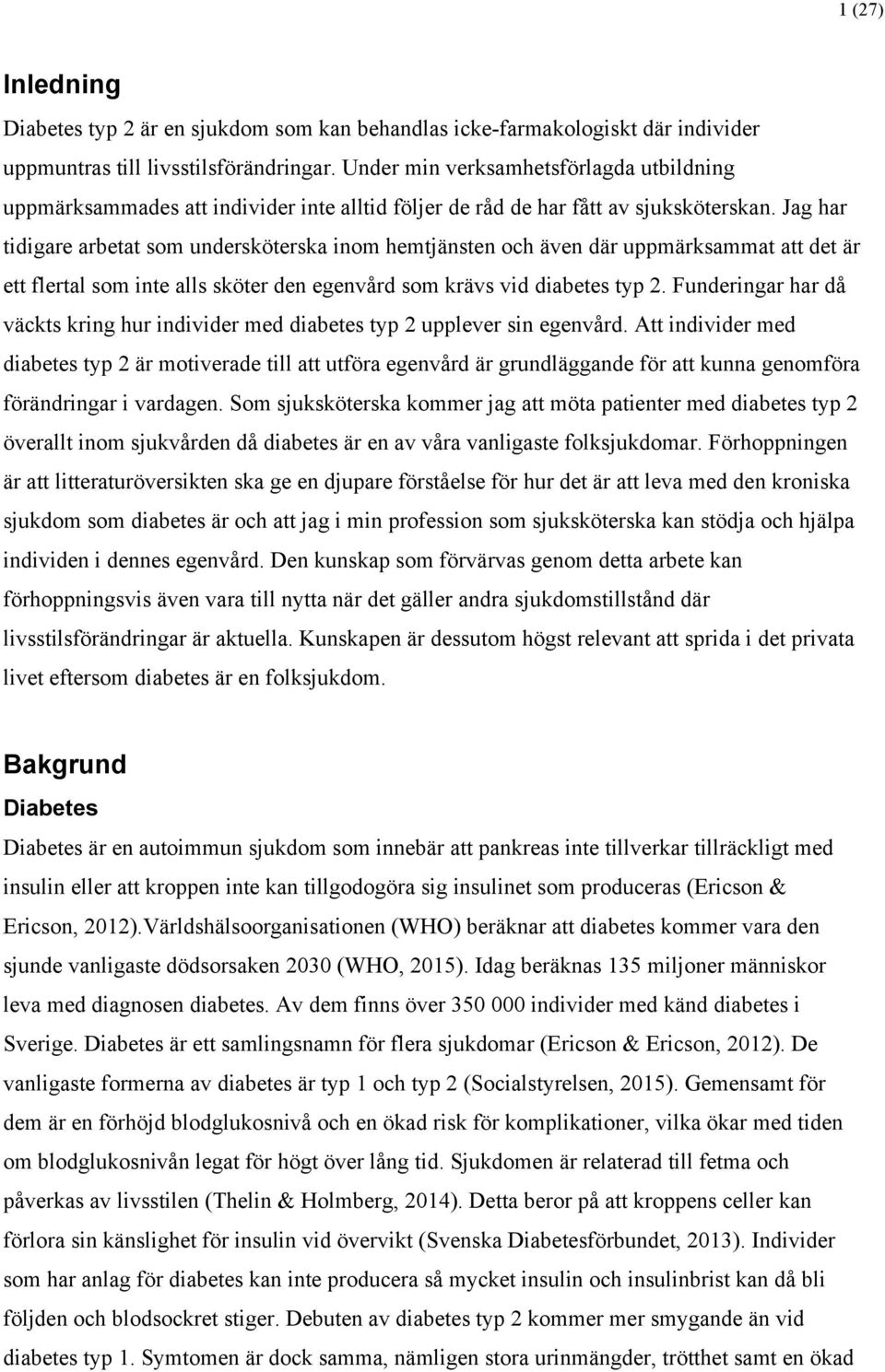 Jag har tidigare arbetat som undersköterska inom hemtjänsten och även där uppmärksammat att det är ett flertal som inte alls sköter den egenvård som krävs vid diabetes typ 2.