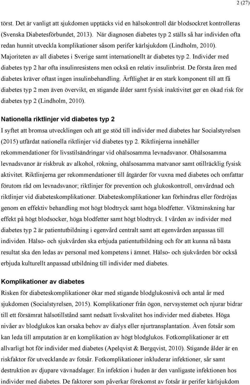 Majoriteten av all diabetes i Sverige samt internationellt är diabetes typ 2. Individer med diabetes typ 2 har ofta insulinresistens men också en relativ insulinbrist.