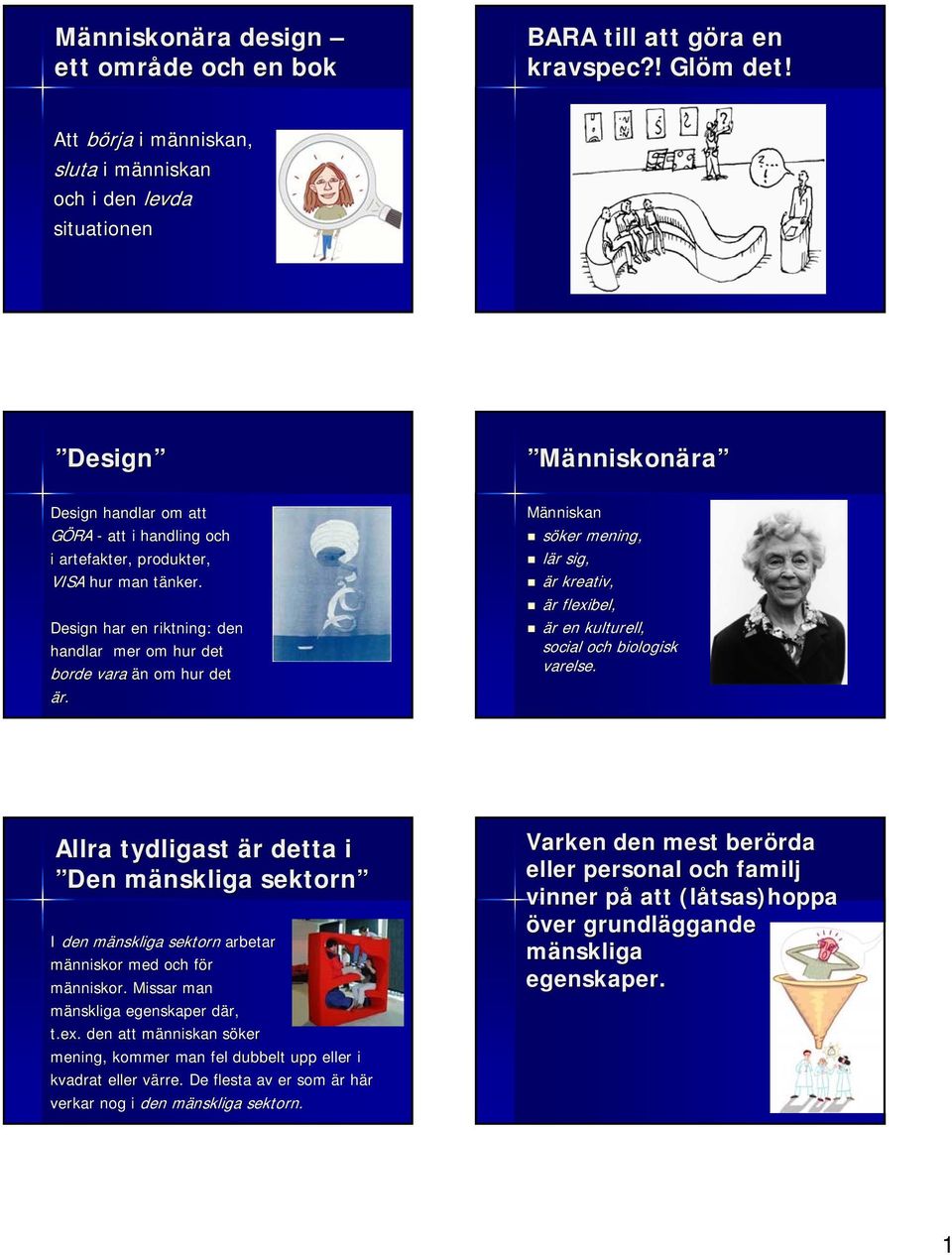 t Design har en riktning: den handlar er o hur det borde vara än n o hur det är. Människan söker ening, lär sig, är kreativ, är flexibel, är en kulturell, social och biologisk varelse.