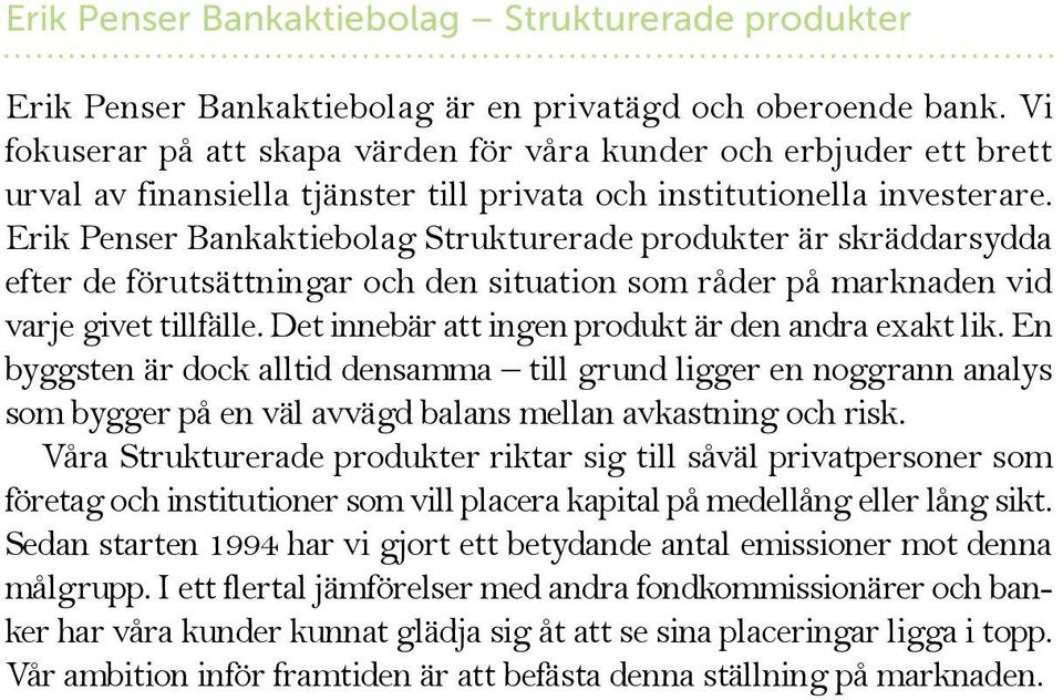 Erik Penser Bankaktiebolag Strukturerade produkter är skräddarsydda efter de förutsättningar och den situation som råder på marknaden vid varje givet tillfälle.