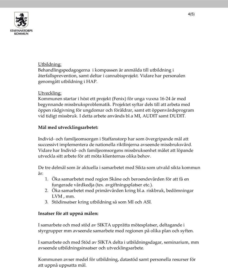 Projektet syftar dels till att arbeta med öppen rådgivning för ungdomar och föräldrar, samt ett öppenvårdsprogram vid tidigt missbruk. I detta arbete används bl.a MI, AUDIT samt DUDIT.