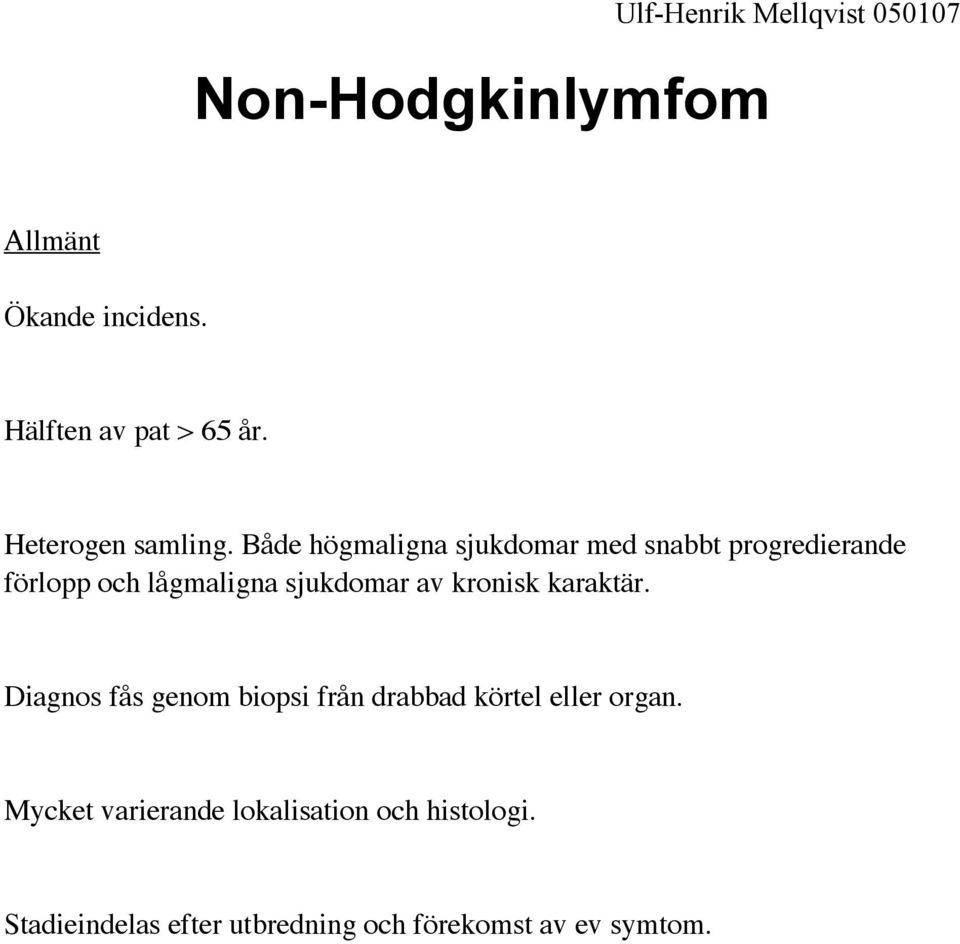 Både högmaligna sjukdomar med snabbt progredierande förlopp och lågmaligna sjukdomar av kronisk