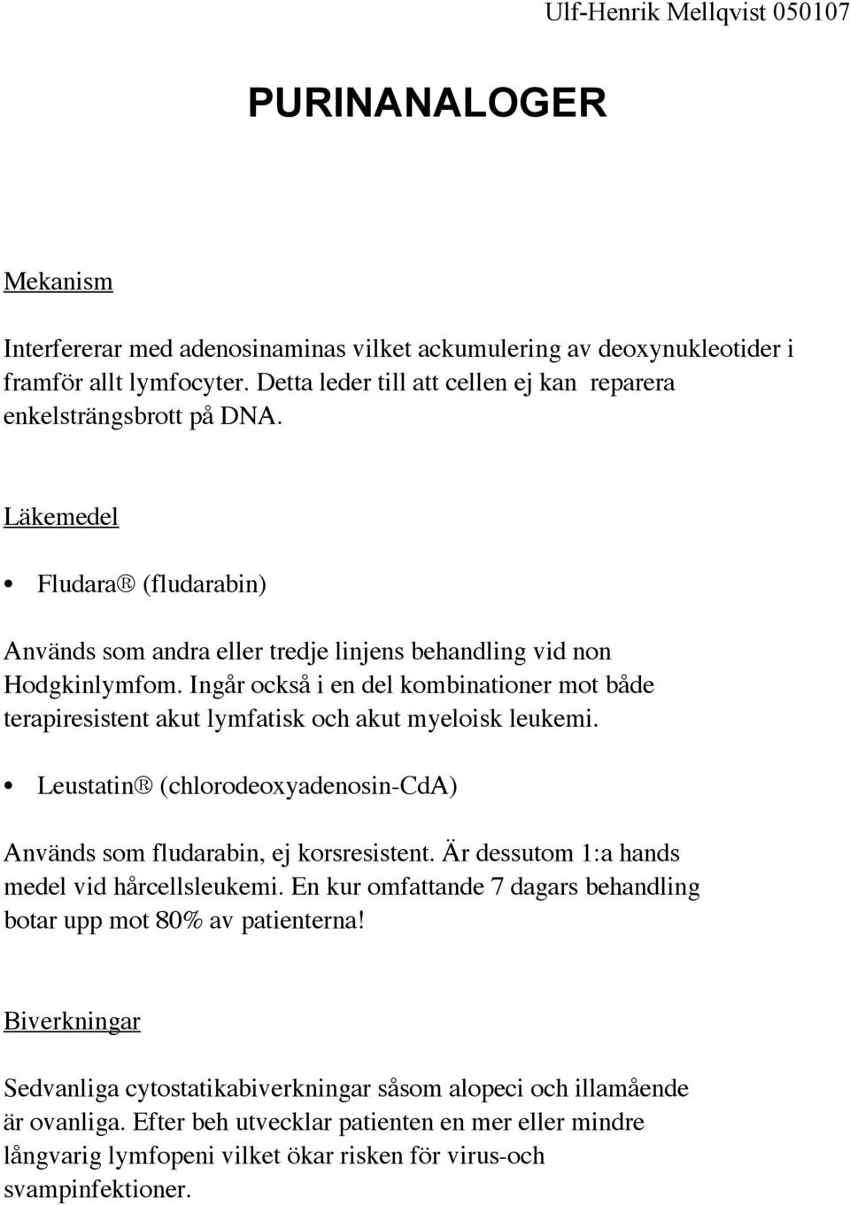 Ingår också i en del kombinationer mot både terapiresistent akut lymfatisk och akut myeloisk leukemi. Leustatin (chlorodeoxyadenosin-cda) Används som fludarabin, ej korsresistent.