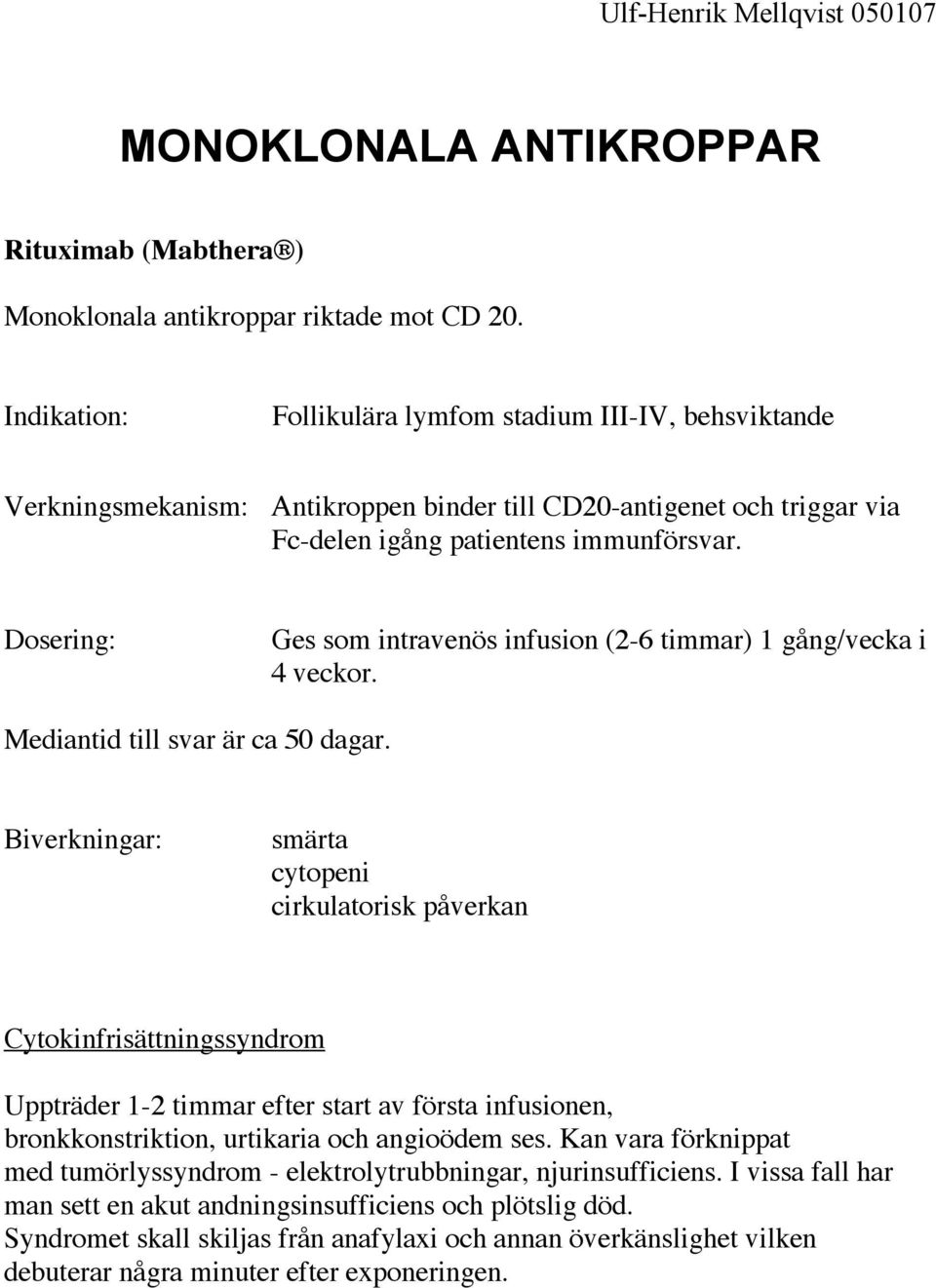 Dosering: Ges som intravenös infusion (2-6 timmar) 1 gång/vecka i 4 veckor. Mediantid till svar är ca 50 dagar.