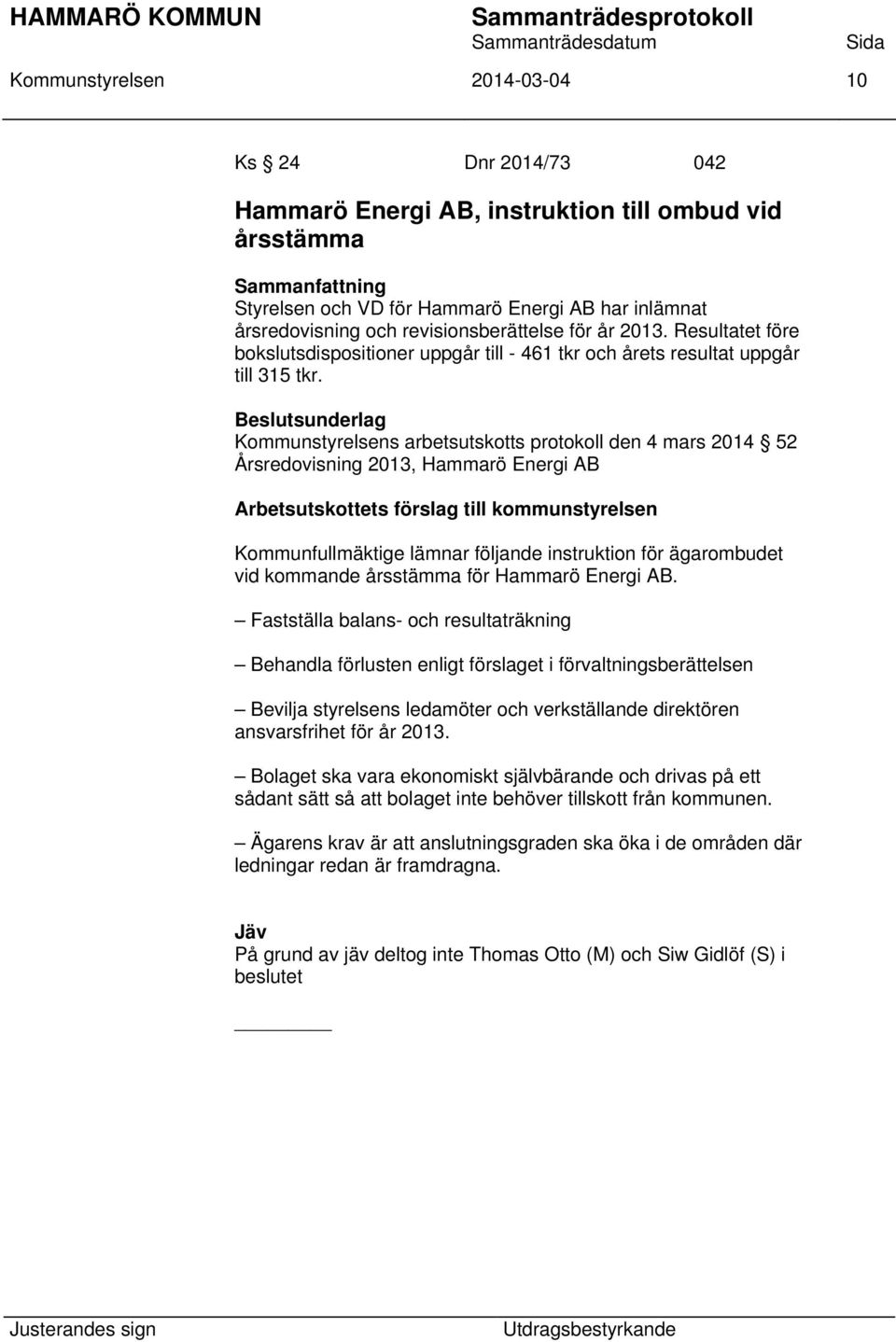Kommunstyrelsens arbetsutskotts protokoll den 4 mars 2014 52 Årsredovisning 2013, Hammarö Energi AB Arbetsutskottets förslag till kommunstyrelsen Kommunfullmäktige lämnar följande instruktion för