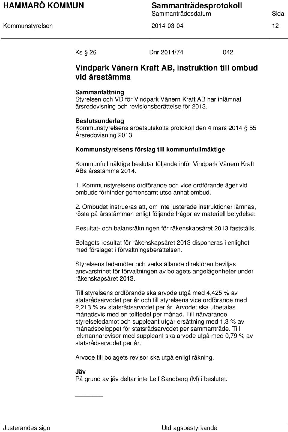 Kommunstyrelsens arbetsutskotts protokoll den 4 mars 2014 55 Årsredovisning 2013 Kommunstyrelsens förslag till kommunfullmäktige Kommunfullmäktige beslutar följande inför Vindpark Vänern Kraft ABs