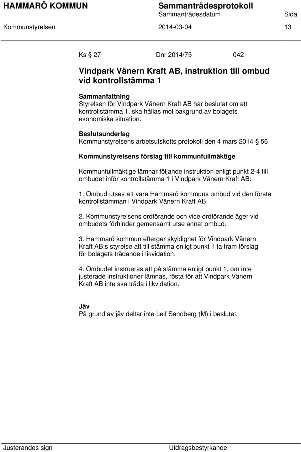 Kommunstyrelsens arbetsutskotts protokoll den 4 mars 2014 56 Kommunstyrelsens förslag till kommunfullmäktige Kommunfullmäktige lämnar följande instruktion enligt punkt 2-4 till ombudet inför