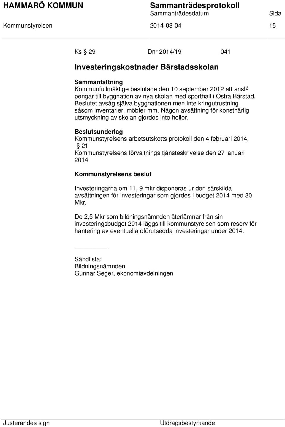 Kommunstyrelsens arbetsutskotts protokoll den 4 februari 2014, 21 Kommunstyrelsens förvaltnings tjänsteskrivelse den 27 januari 2014 Kommunstyrelsens beslut Investeringarna om 11, 9 mkr disponeras ur