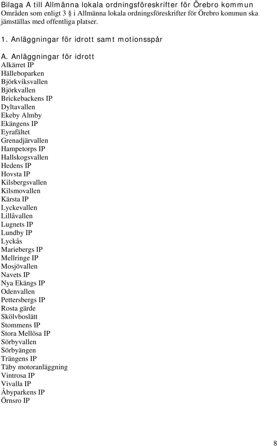 Anläggningar för idrott Alkärret IP Hälleboparken Björkviksvallen Björkvallen Brickebackens IP Dyltavallen Ekeby Almby Ekängens IP Eyrafältet Grenadjärvallen Hampetorps IP Hallskogsvallen Hedens