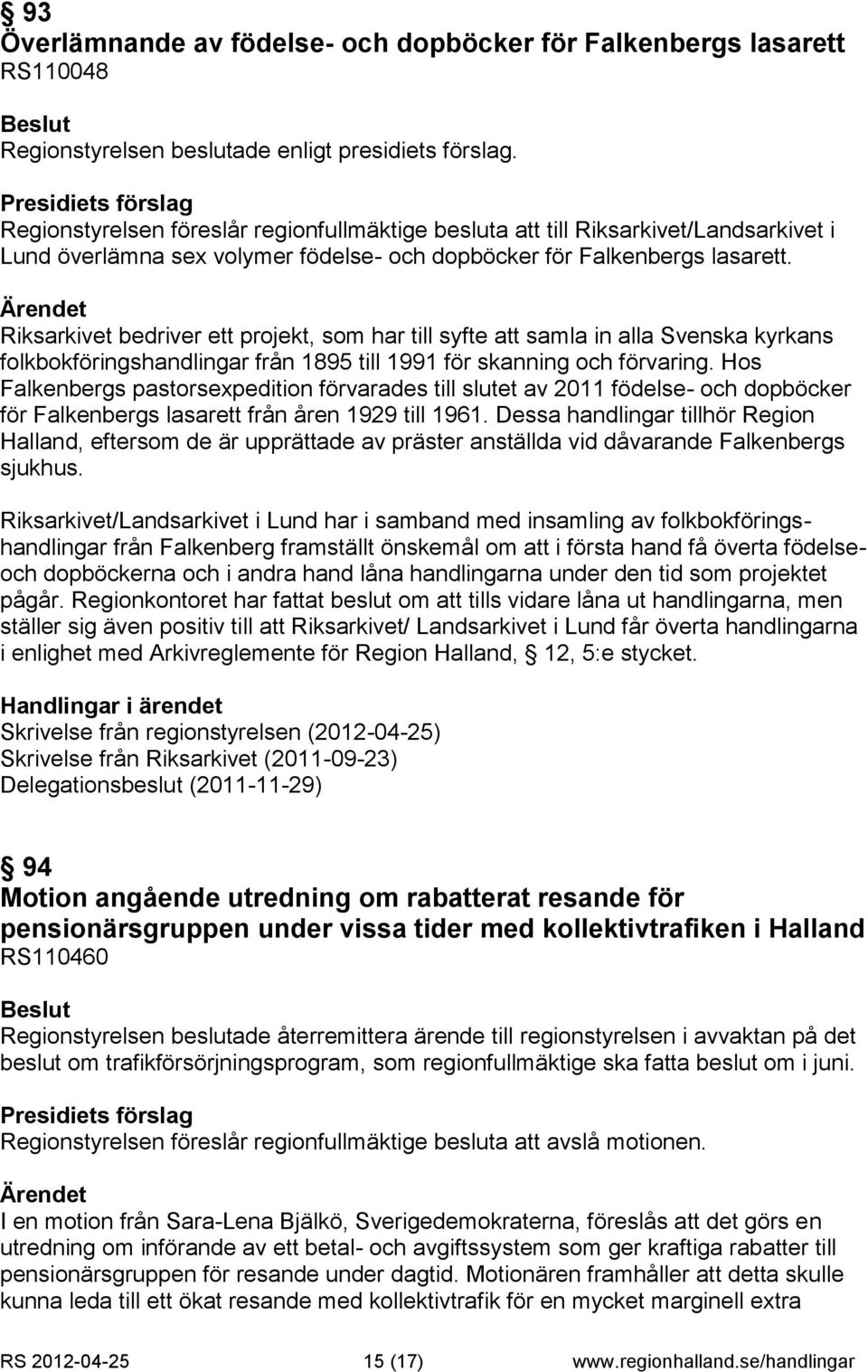 Hos Falkenbergs pastorsexpedition förvarades till slutet av 2011 födelse- och dopböcker för Falkenbergs lasarett från åren 1929 till 1961.