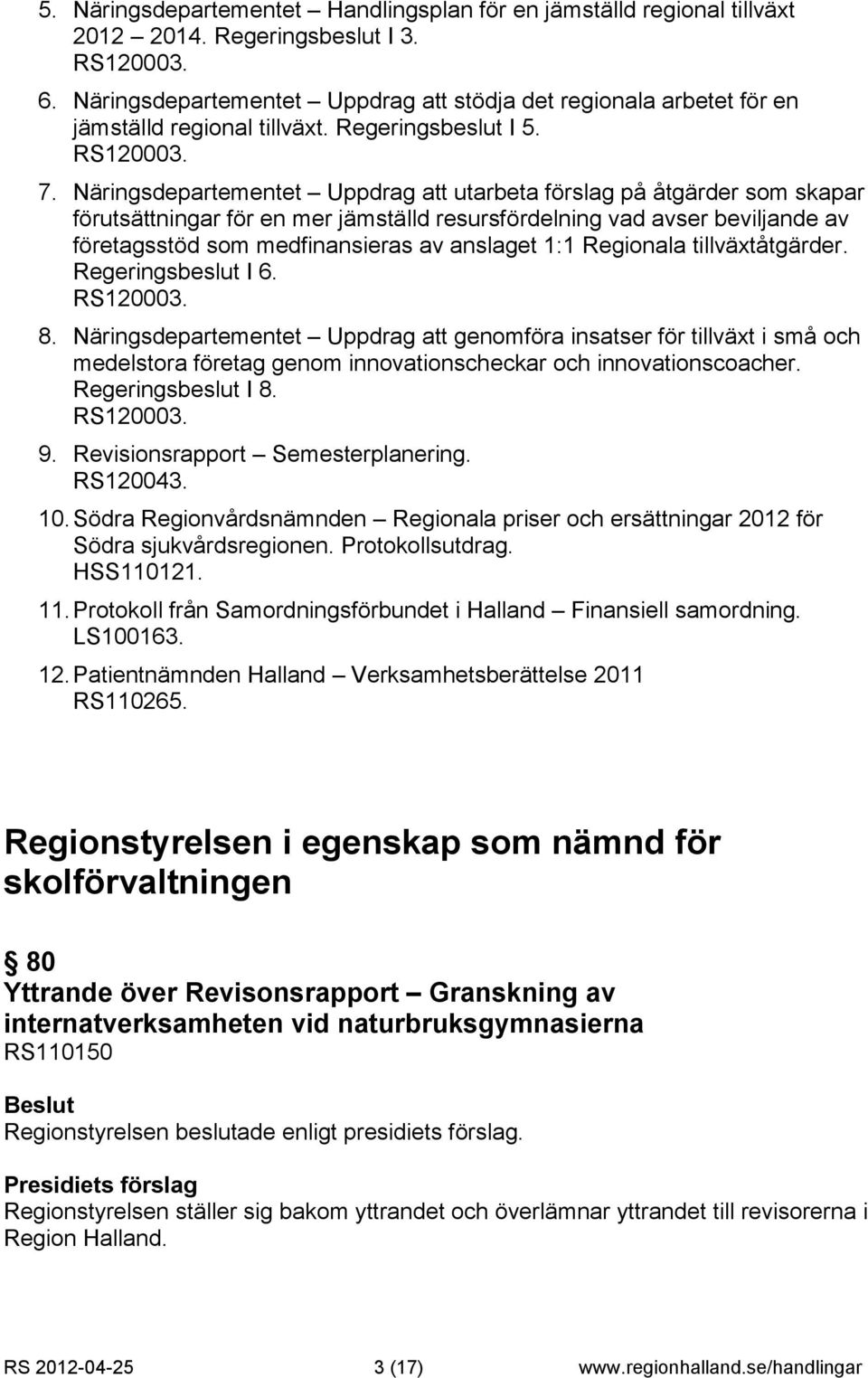 Näringsdepartementet Uppdrag att utarbeta förslag på åtgärder som skapar förutsättningar för en mer jämställd resursfördelning vad avser beviljande av företagsstöd som medfinansieras av anslaget 1:1