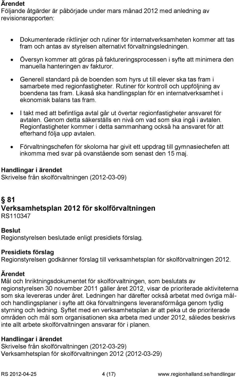 Generell standard på de boenden som hyrs ut till elever ska tas fram i samarbete med regionfastigheter. Rutiner för kontroll och uppföljning av boendena tas fram.