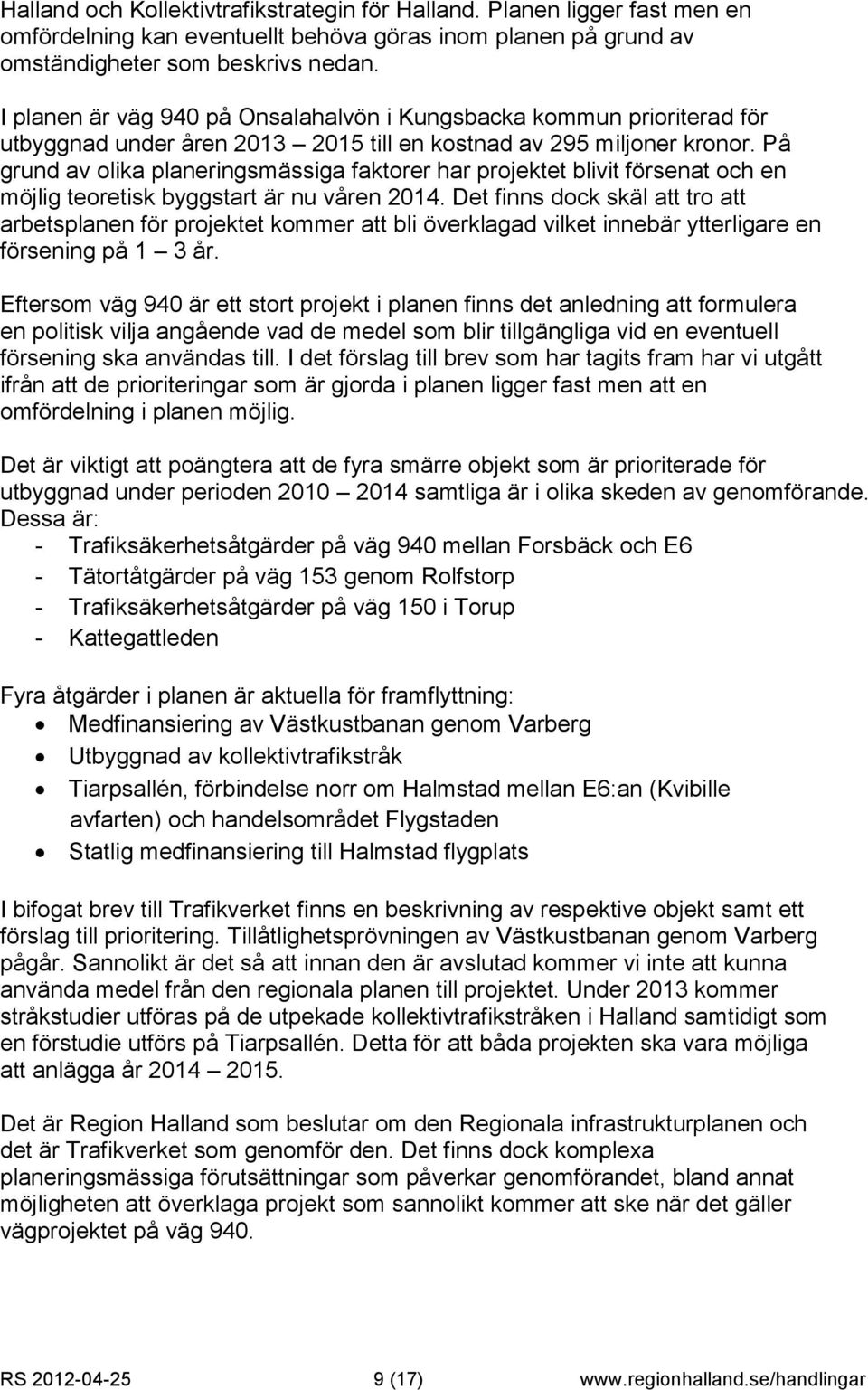 På grund av olika planeringsmässiga faktorer har projektet blivit försenat och en möjlig teoretisk byggstart är nu våren 2014.