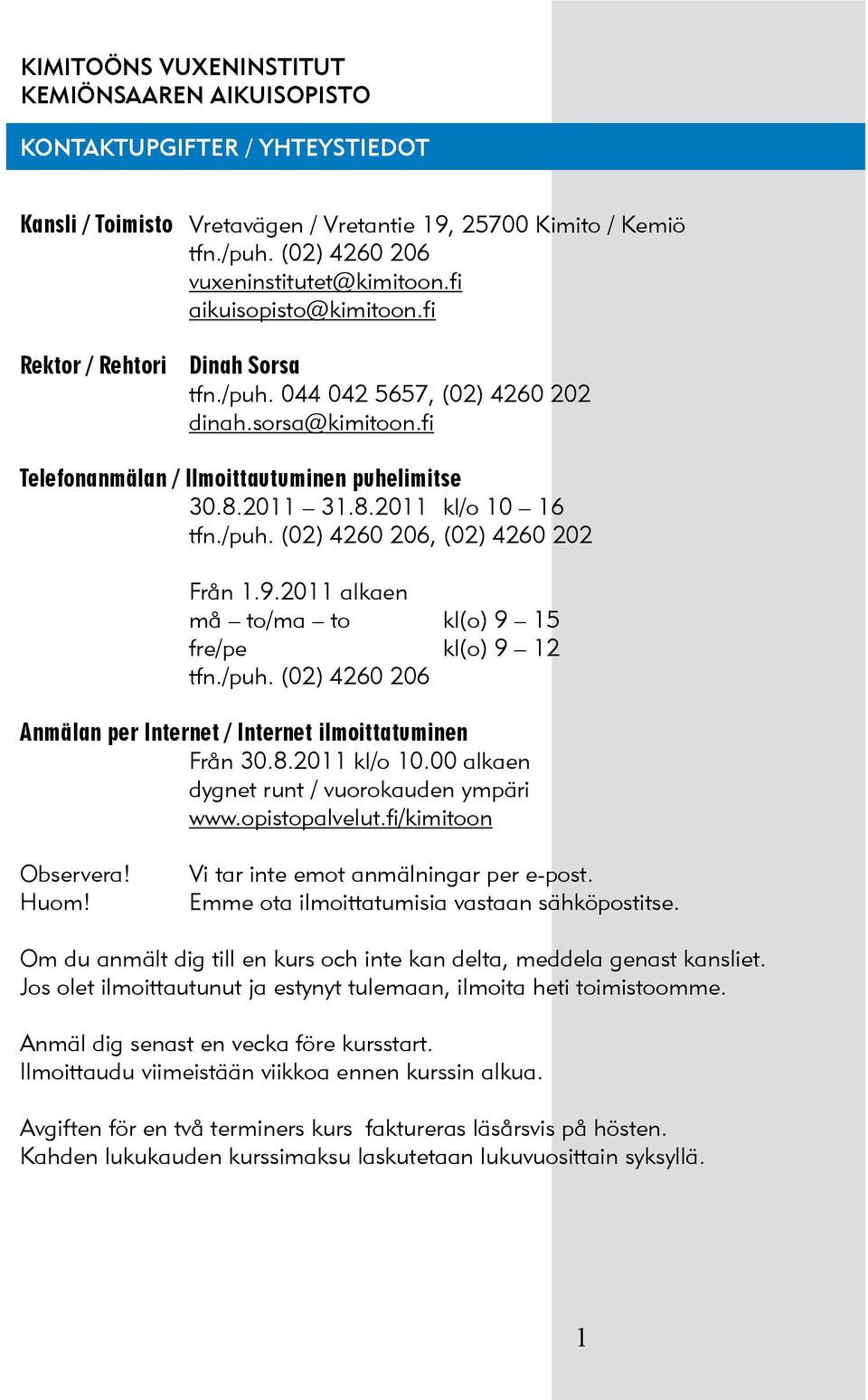 9.2011 alkaen må to/ma to kl(o) 9 15 fre/pe kl(o) 9 12 tfn./puh. (02) 4260 206 Anmälan per Internet / Internet ilmoittatuminen Från 30.8.2011 kl/o 10.00 alkaen dygnet runt / vuorokauden ympäri www.