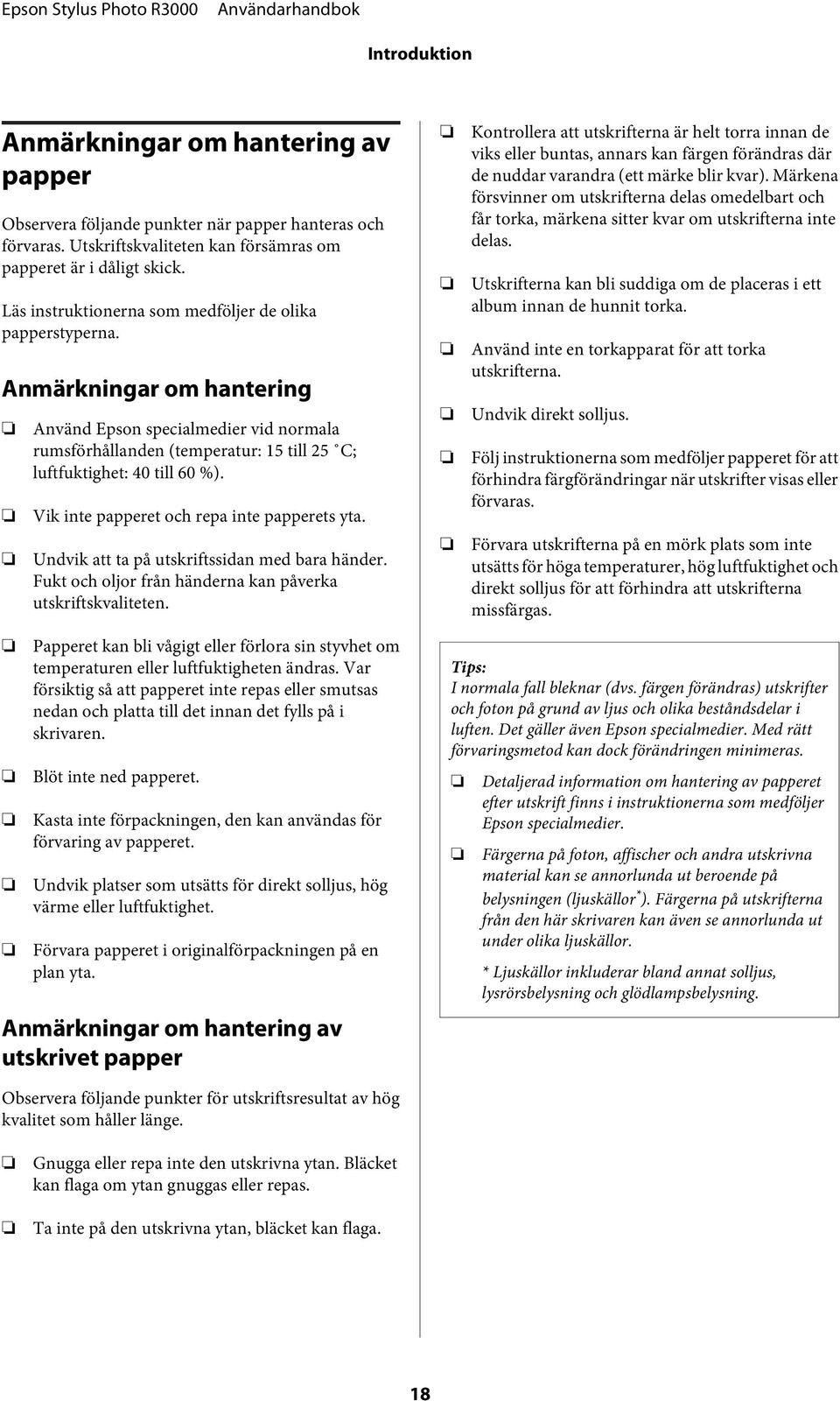 Vik inte papperet ch repa inte papperets yta. Undvik att ta på utskriftssidan med bara händer. Fukt ch ljr från händerna kan påverka utskriftskvaliteten.