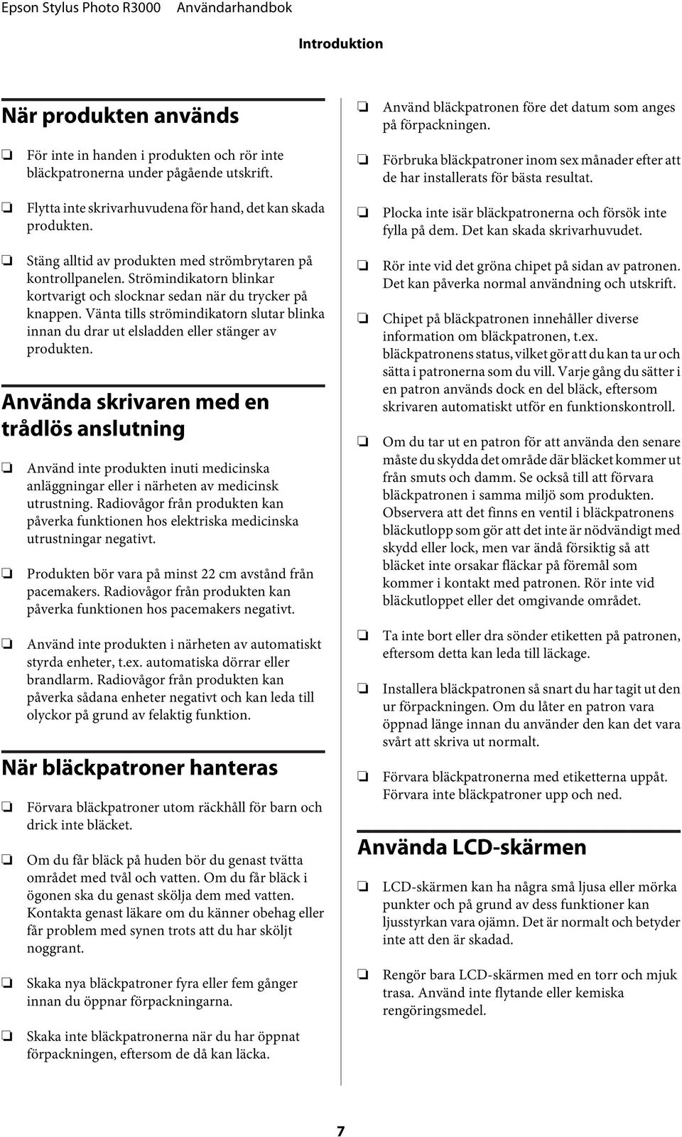 Plcka inte isär bläckpatrnerna ch försök inte fylla på dem. Det kan skada skrivarhuvudet. Stäng alltid av prdukten med strömbrytaren på kntrllpanelen.