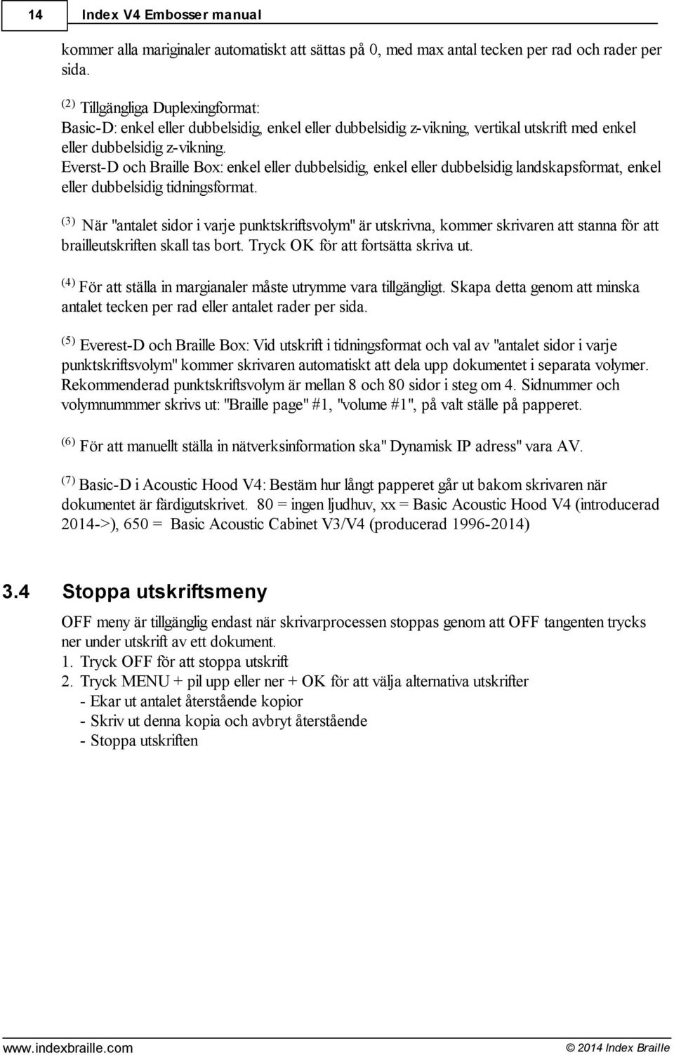 Everst-D och Braille Box: enkel eller dubbelsidig, enkel eller dubbelsidig landskapsformat, enkel eller dubbelsidig tidningsformat.