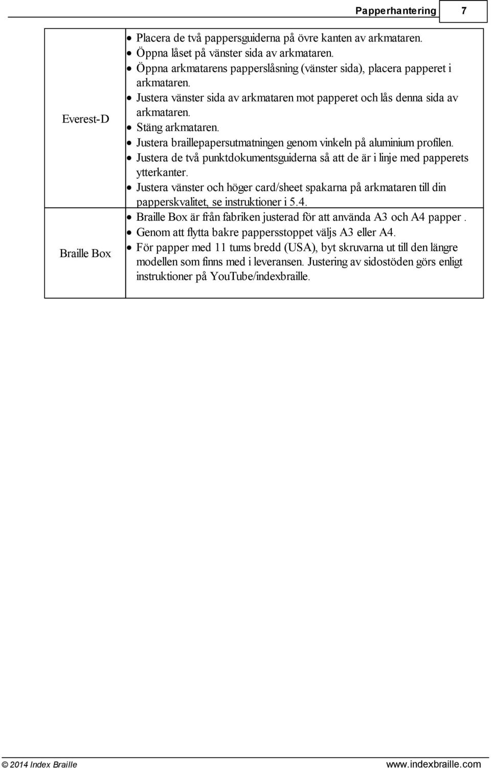 Justera braillepapersutmatningen genom vinkeln på aluminium profilen. Justera de två punktdokumentsguiderna så att de är i linje med papperets ytterkanter.