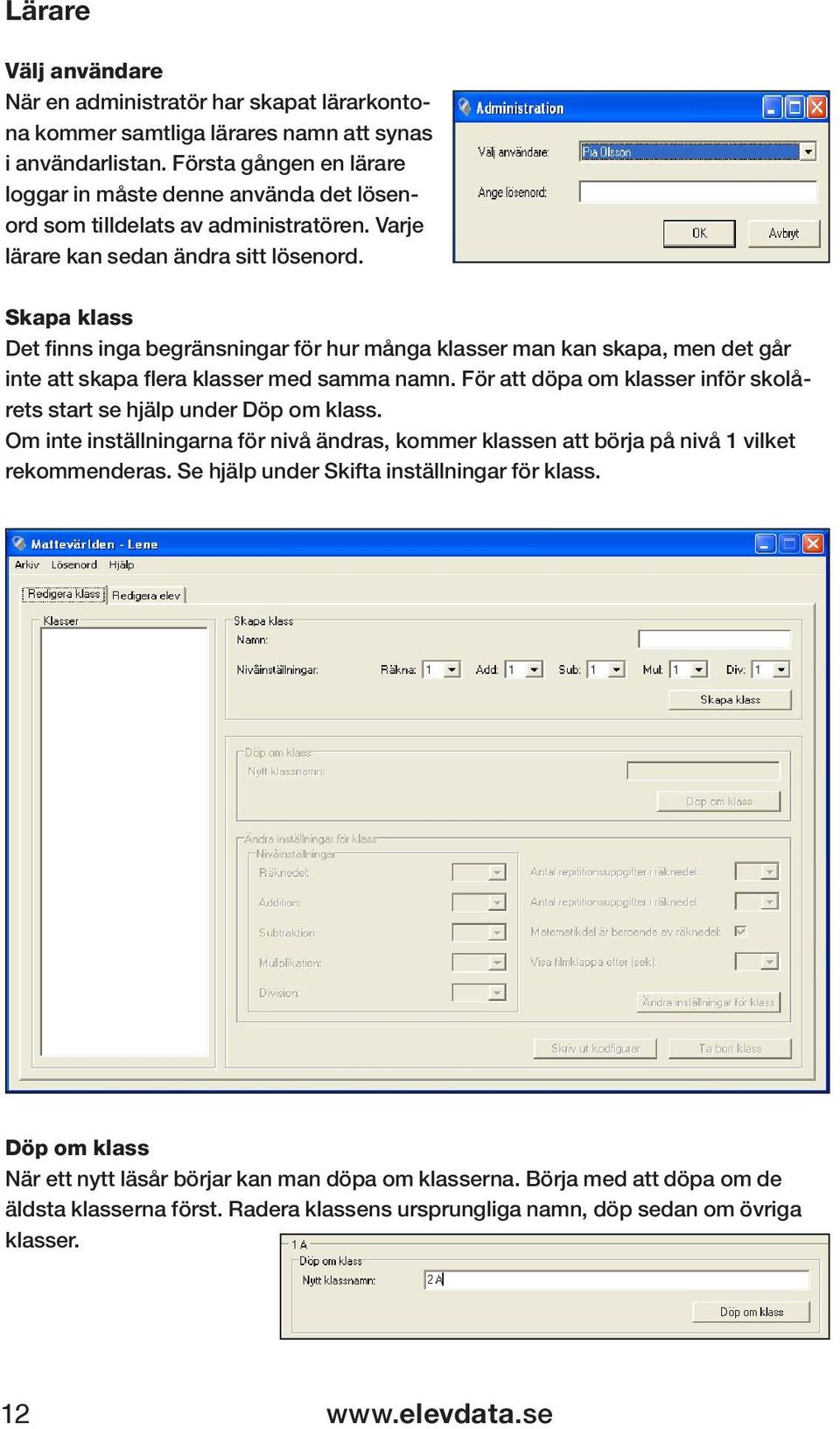 Skapa klass Det finns inga begränsningar för hur många klasser man kan skapa, men det går inte att skapa flera klasser med samma namn.
