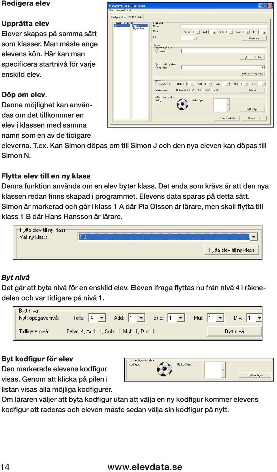 Flytta elev till en ny klass Denna funktion används om en elev byter klass. Det enda som krävs är att den nya klassen redan finns skapad i programmet. Elevens data sparas på detta sätt.