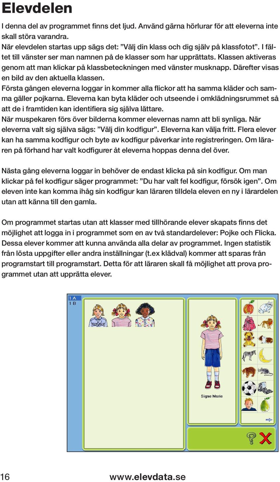 Därefter visas en bild av den aktuella klassen. Första gången eleverna loggar in kommer alla flickor att ha samma kläder och samma gäller pojkarna.