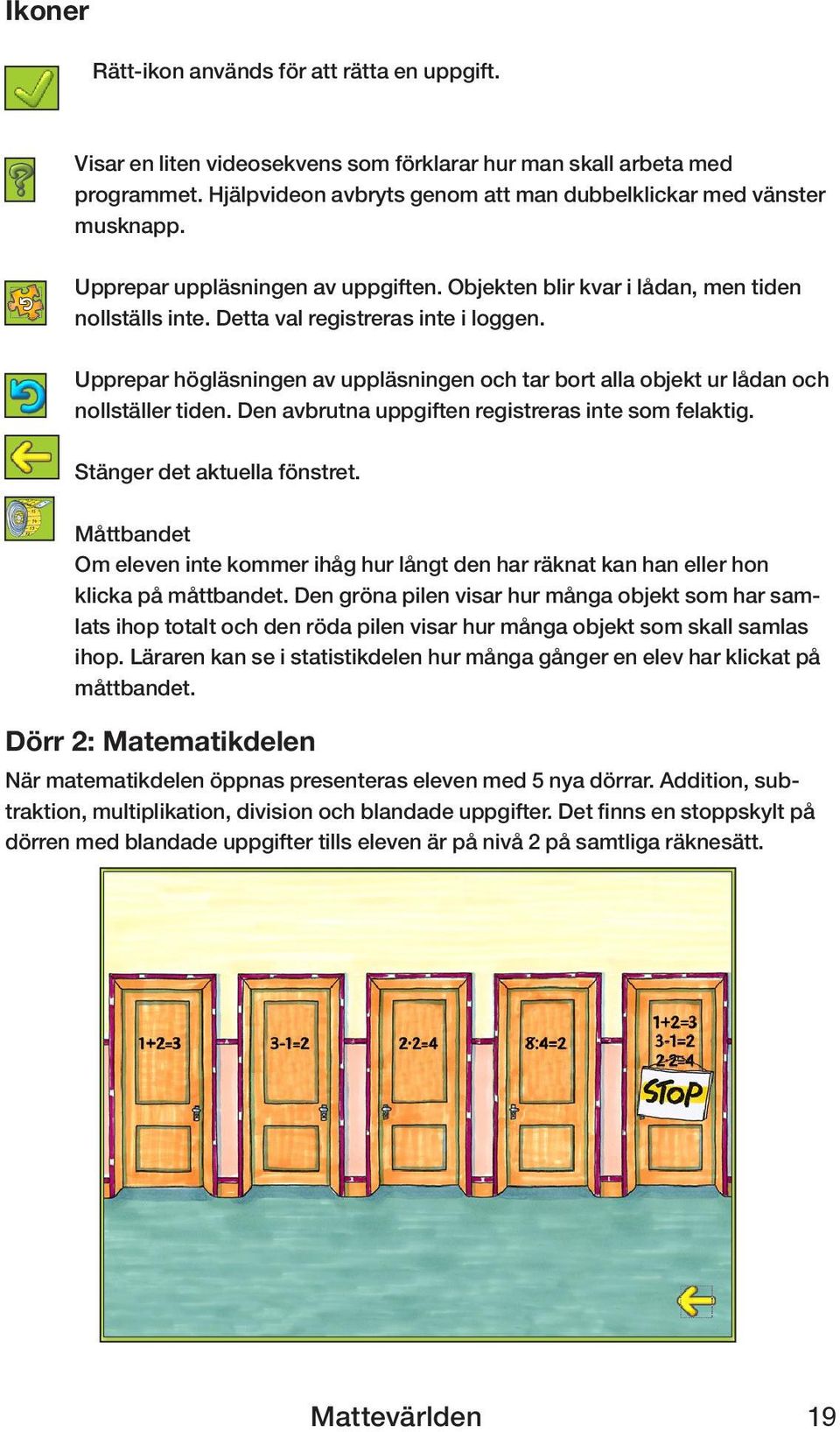 Upprepar högläsningen av uppläsningen och tar bort alla objekt ur lådan och nollställer tiden. Den avbrutna uppgiften registreras inte som felaktig. Stänger det aktuella fönstret.