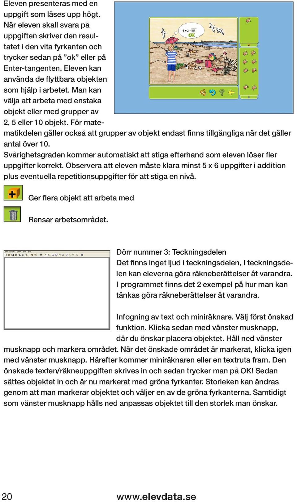 För matematikdelen gäller också att grupper av objekt endast finns tillgängliga när det gäller antal över 10.