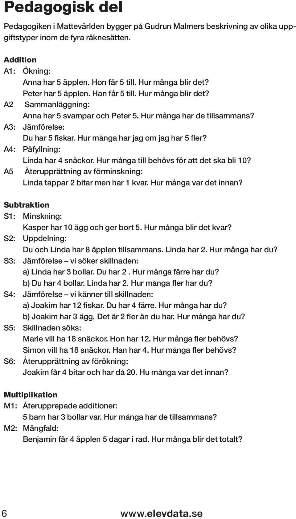 Hur många har jag om jag har 5 fler? A4: Påfyllning: Linda har 4 snäckor. Hur många till behövs för att det ska bli 10? A5 Återupprättning av förminskning: Linda tappar 2 bitar men har 1 kvar.