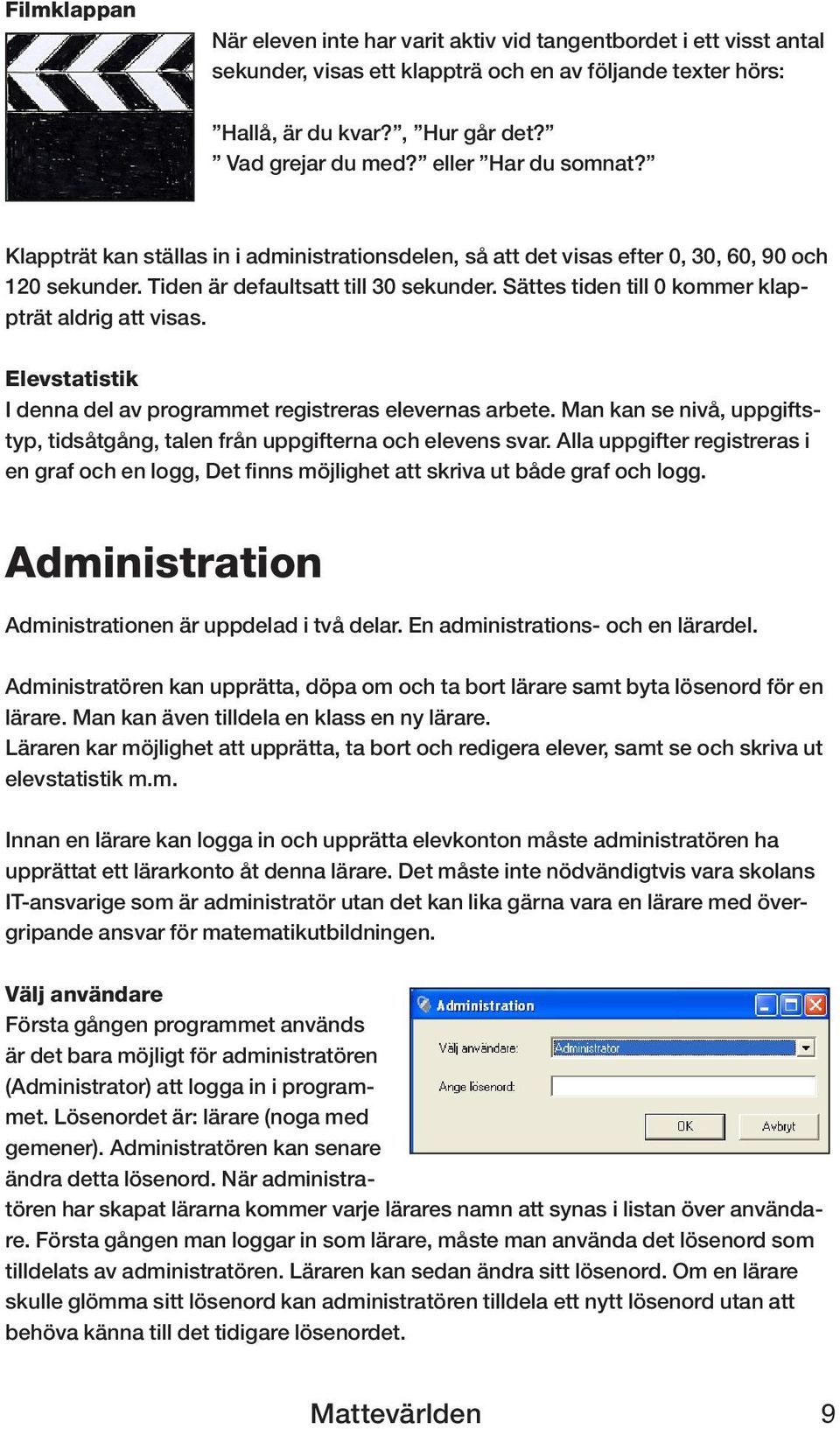 Sättes tiden till 0 kommer klappträt aldrig att visas. Elevstatistik I denna del av programmet registreras elevernas arbete.