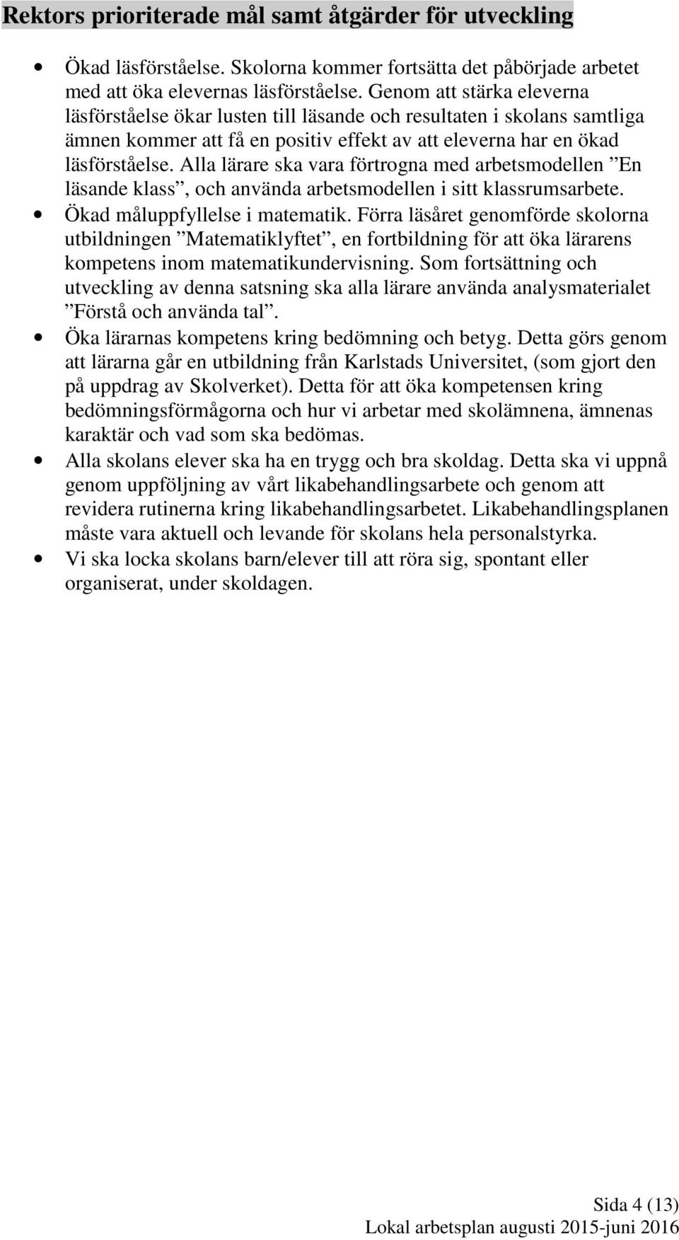 Alla lärare ska vara förtrogna med arbetsmodellen En läsande klass, och använda arbetsmodellen i sitt klassrumsarbete. Ökad måluppfyllelse i matematik.