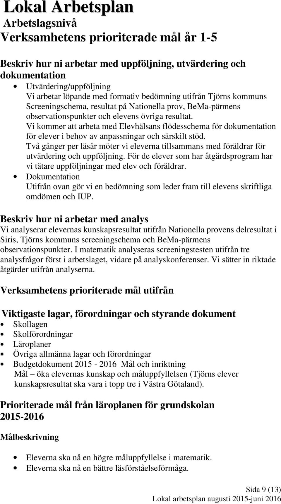 Vi kommer att arbeta med Elevhälsans flödesschema för dokumentation för elever i behov av anpassningar och särskilt stöd.