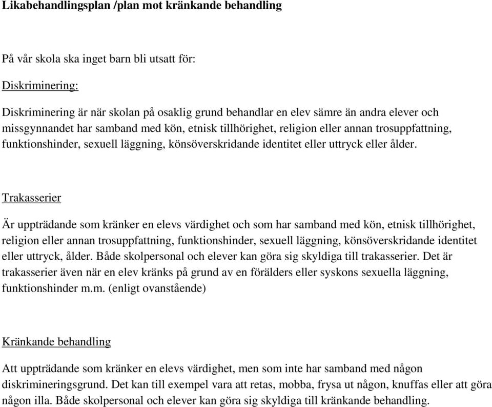 Trakasserier Är uppträdande som kränker en elevs värdighet och som har samband med kön, etnisk tillhörighet, religion eller annan trosuppfattning, funktionshinder, sexuell läggning, könsöverskridande