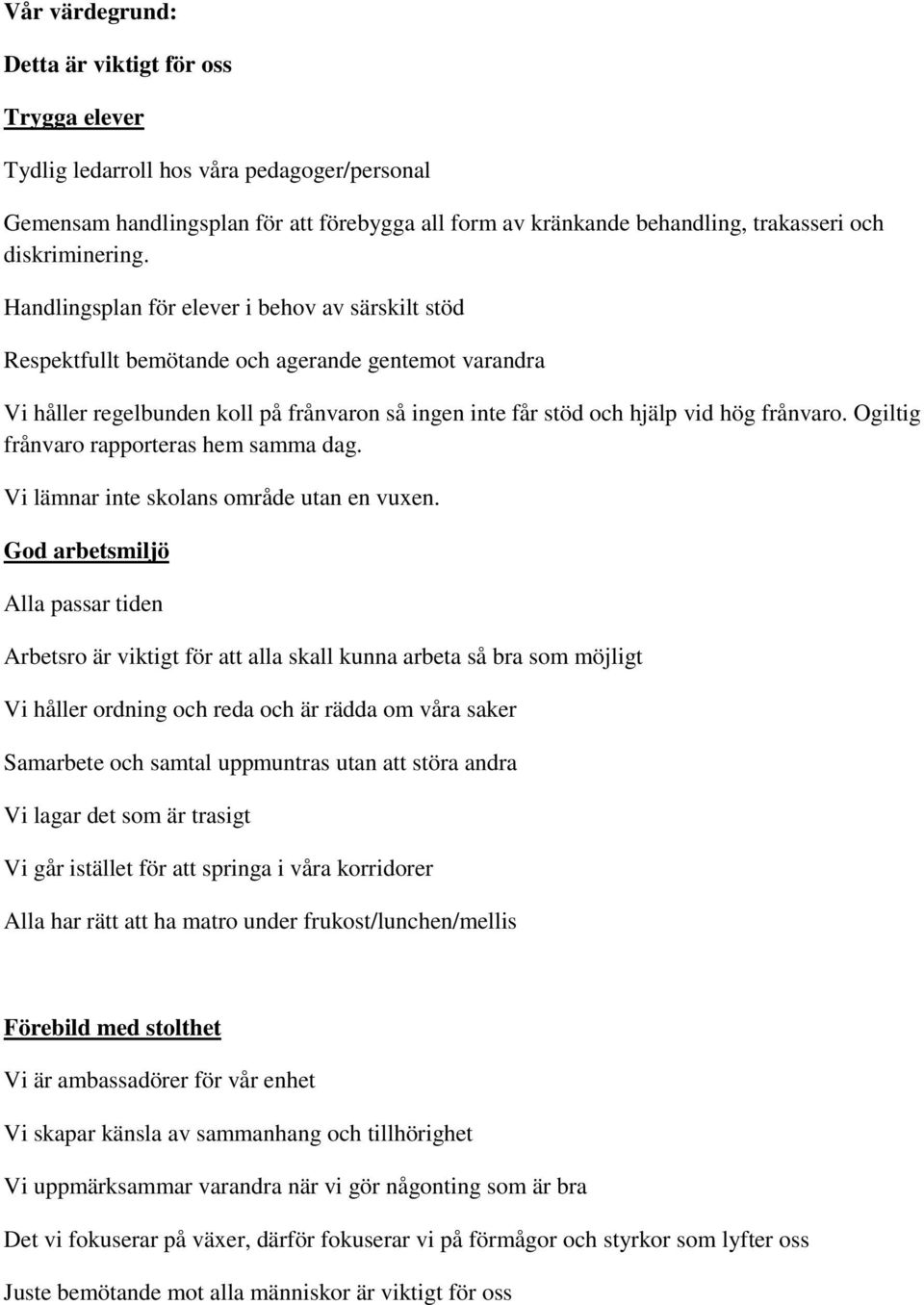 Handlingsplan för elever i behov av särskilt stöd Respektfullt bemötande och agerande gentemot varandra Vi håller regelbunden koll på frånvaron så ingen inte får stöd och hjälp vid hög frånvaro.