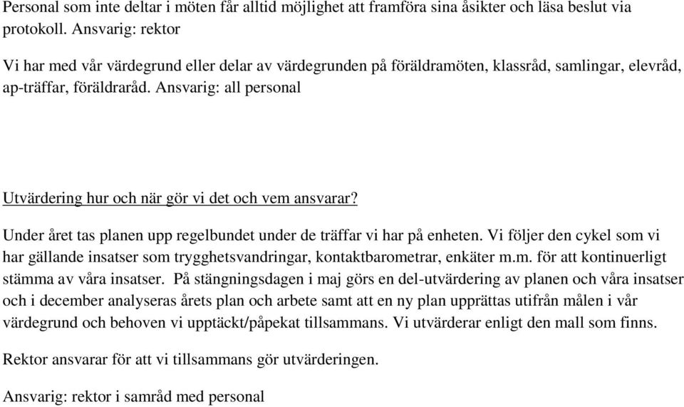 Ansvarig: all personal Utvärdering hur och när gör vi det och vem ansvarar? Under året tas planen upp regelbundet under de träffar vi har på enheten.