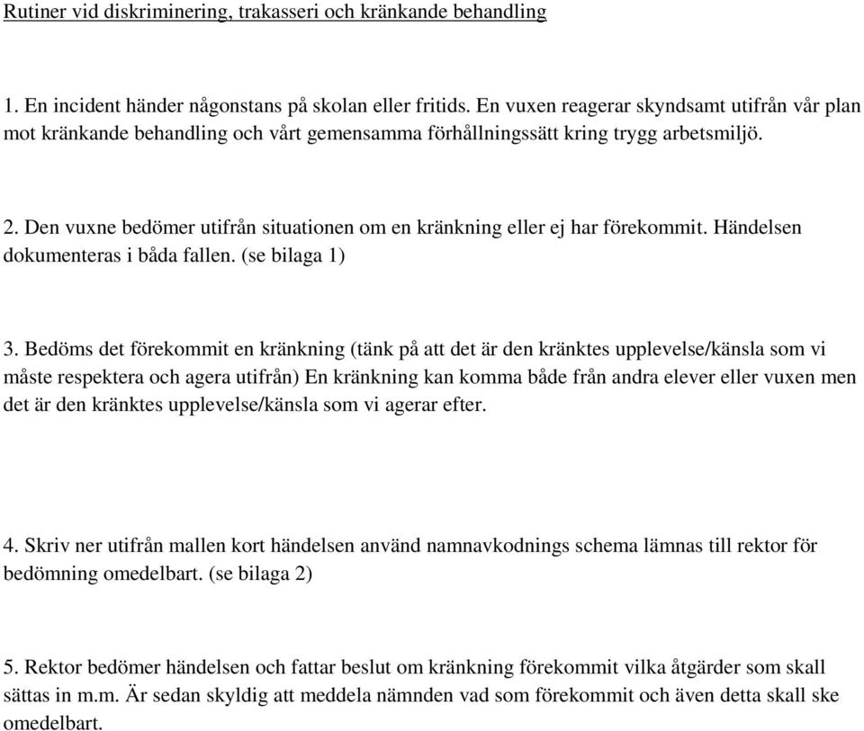 Den vuxne bedömer utifrån situationen om en kränkning eller ej har förekommit. Händelsen dokumenteras i båda fallen. (se bilaga 1) 3.