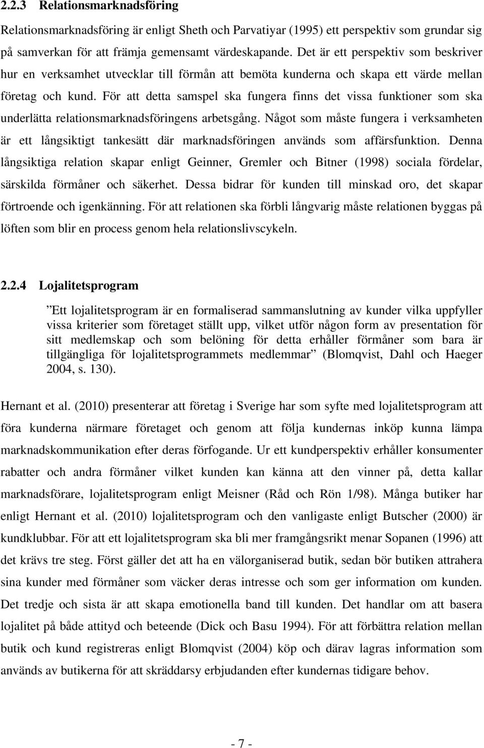 För att detta samspel ska fungera finns det vissa funktioner som ska underlätta relationsmarknadsföringens arbetsgång.