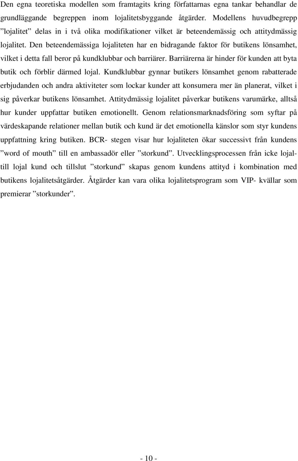 Den beteendemässiga lojaliteten har en bidragande faktor för butikens lönsamhet, vilket i detta fall beror på kundklubbar och barriärer.