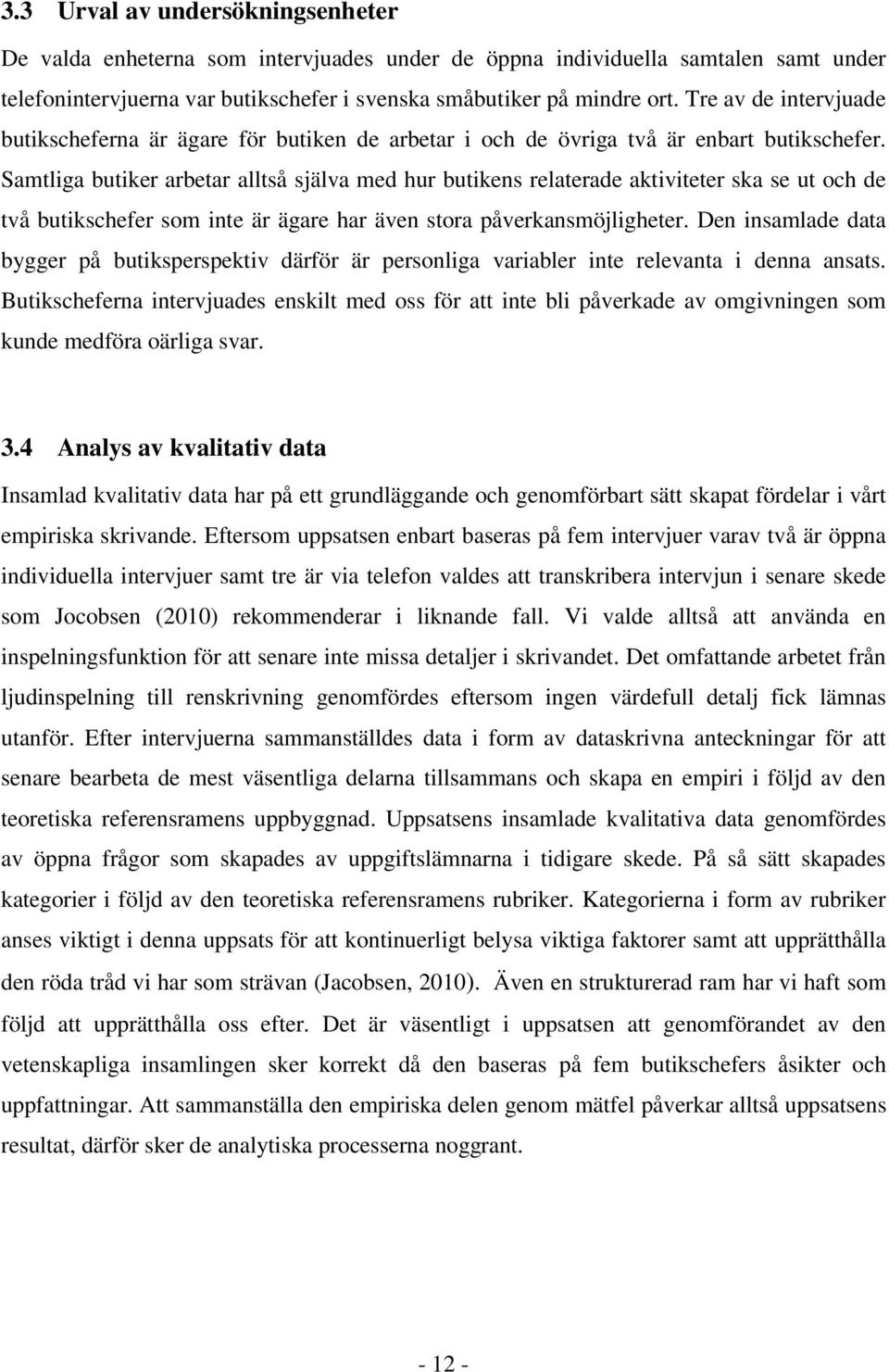 Samtliga butiker arbetar alltså själva med hur butikens relaterade aktiviteter ska se ut och de två butikschefer som inte är ägare har även stora påverkansmöjligheter.