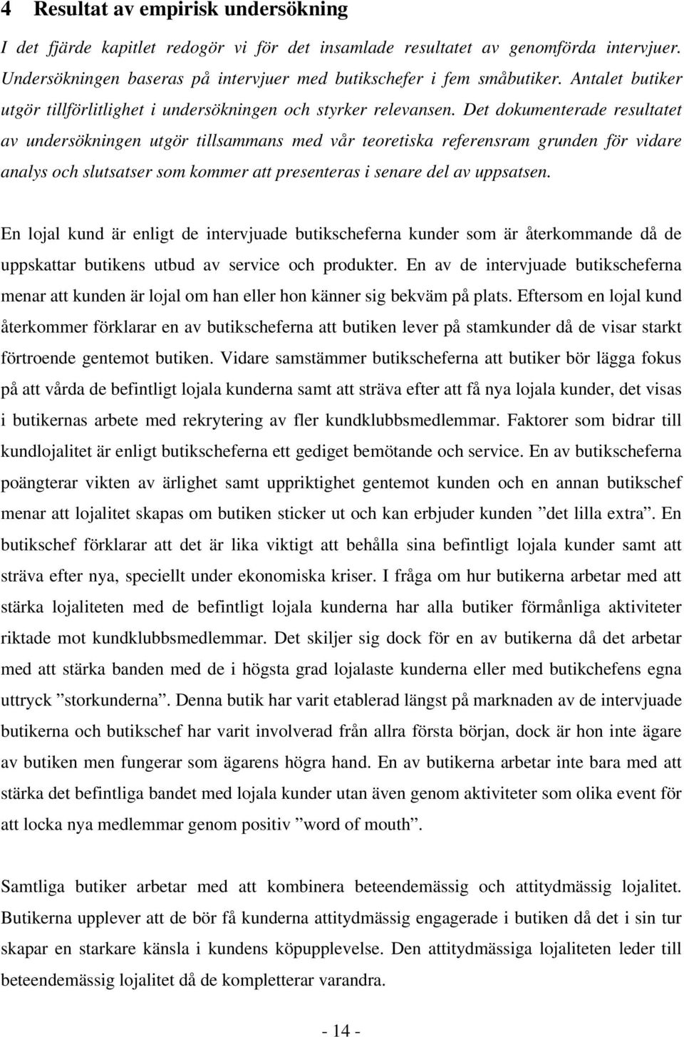 Det dokumenterade resultatet av undersökningen utgör tillsammans med vår teoretiska referensram grunden för vidare analys och slutsatser som kommer att presenteras i senare del av uppsatsen.