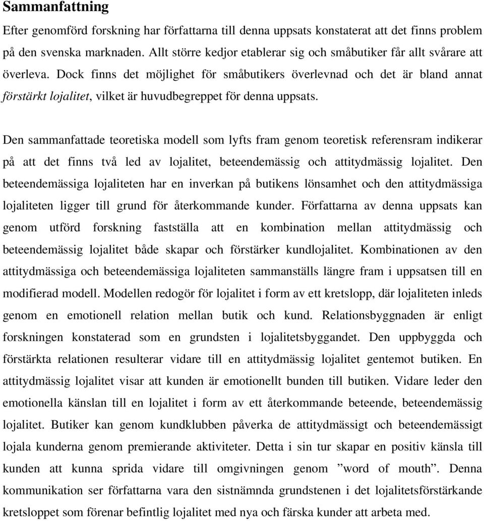 Dock finns det möjlighet för småbutikers överlevnad och det är bland annat förstärkt lojalitet, vilket är huvudbegreppet för denna uppsats.