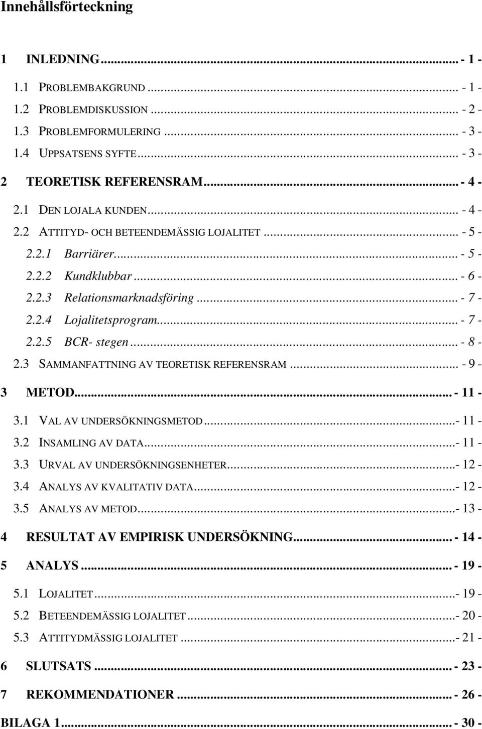 .. - 8-2.3 SAMMANFATTNING AV TEORETISK REFERENSRAM... - 9-3 METOD... - 11-3.1 VAL AV UNDERSÖKNINGSMETOD...- 11-3.2 INSAMLING AV DATA...- 11-3.3 URVAL AV UNDERSÖKNINGSENHETER...- 12-3.