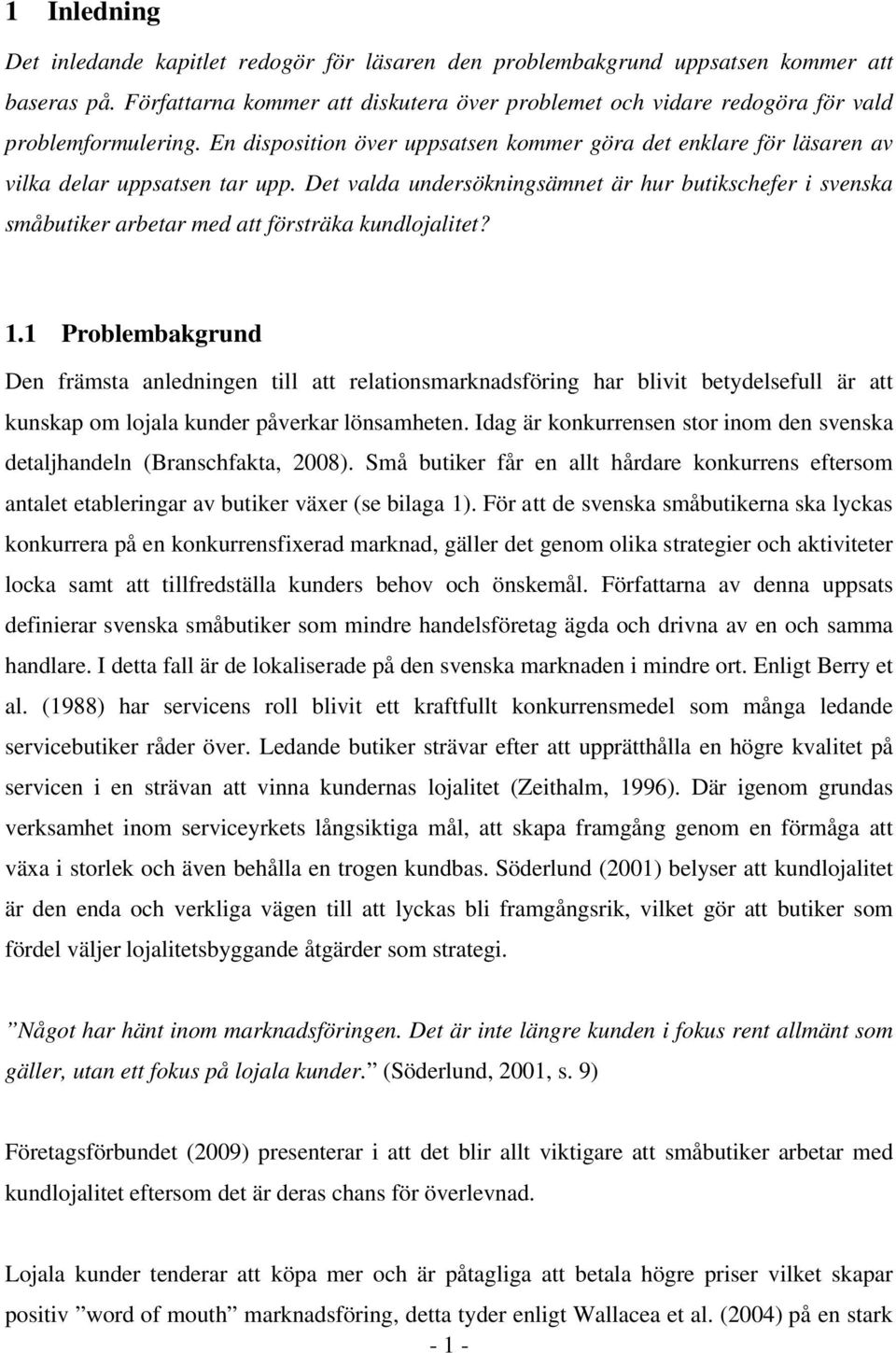 Det valda undersökningsämnet är hur butikschefer i svenska småbutiker arbetar med att försträka kundlojalitet? 1.