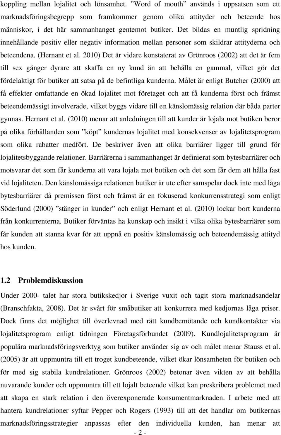 Det bildas en muntlig spridning innehållande positiv eller negativ information mellan personer som skildrar attityderna och beteendena. (Hernant et al.