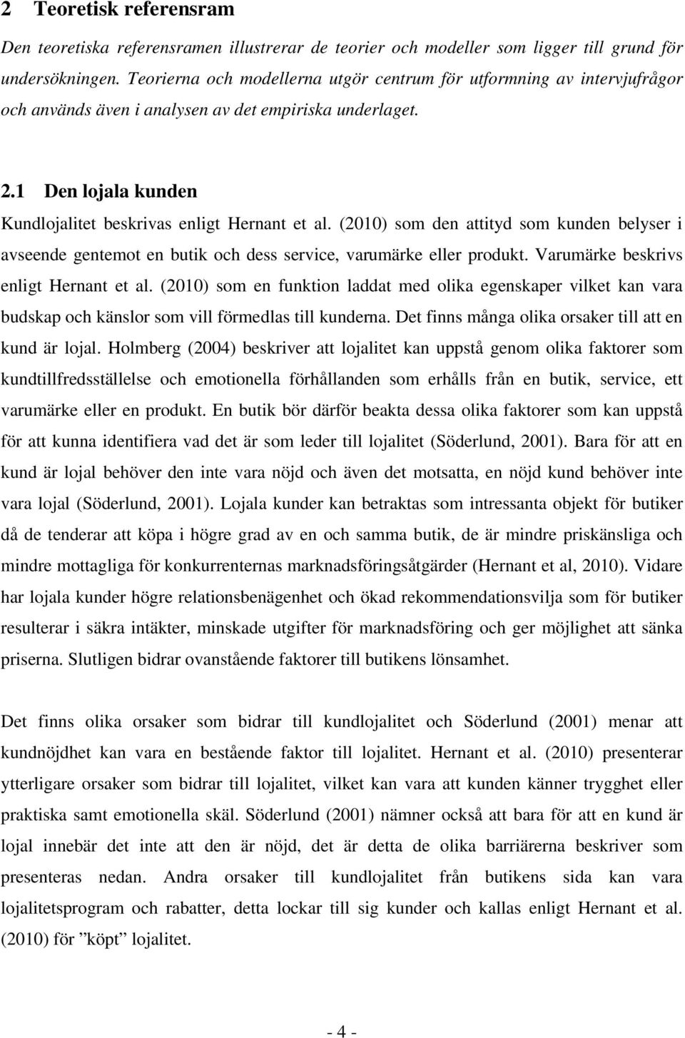 (2010) som den attityd som kunden belyser i avseende gentemot en butik och dess service, varumärke eller produkt. Varumärke beskrivs enligt Hernant et al.