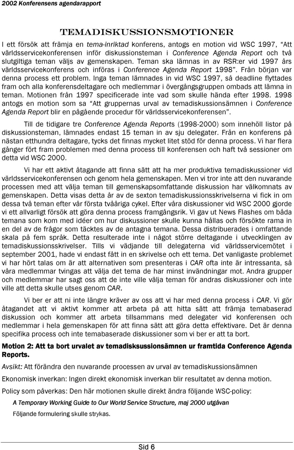 Från början var denna process ett problem. Inga teman lämnades in vid WSC 1997, så deadline flyttades fram och alla konferensdeltagare och medlemmar i övergångsgruppen ombads att lämna in teman.