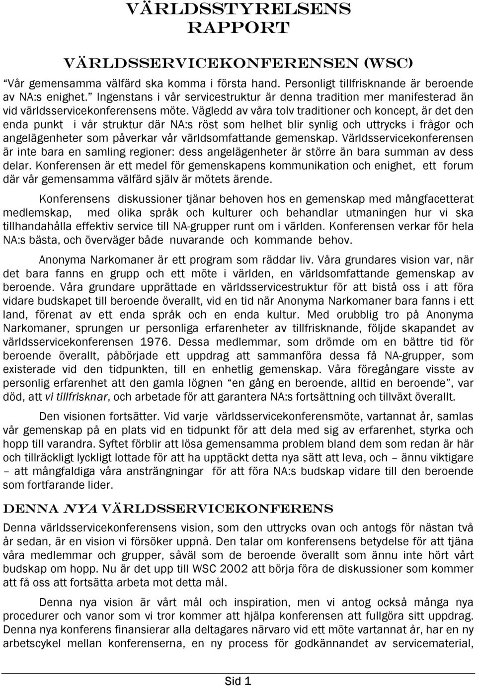 Vägledd av våra tolv traditioner och koncept, är det den enda punkt i vår struktur där NA:s röst som helhet blir synlig och uttrycks i frågor och angelägenheter som påverkar vår världsomfattande